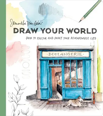Desenează-ți lumea: Cum să schițezi și să pictezi viața ta remarcabilă - Draw Your World: How to Sketch and Paint Your Remarkable Life