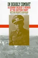 În luptă mortală: Memoriile unui soldat german de pe Frontul de Est (A German Soldier's Memoir of the Eastern Front) - In Deadly Combat: A German Soldier's Memoir of the Eastern Front