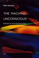 Inconștientul mașinic: Eseuri în schizoanaliză - The Machinic Unconscious: Essays in Schizoanalysis
