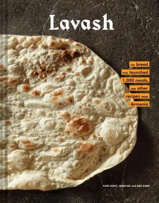Lavash: Pâinea care a lansat 1.000 de mese, plus salate, tocănițe și alte rețete din Armenia (Armenian Cookbook, Armenian F - Lavash: The Bread That Launched 1,000 Meals, Plus Salads, Stews, and Other Recipes from Armenia (Armenian Cookbook, Armenian F