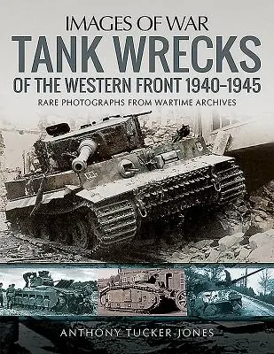 Epavele de tancuri de pe Frontul de Vest, 1940-1945 - Tank Wrecks of the Western Front, 1940-1945
