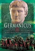 Germanicus: Viața magnifică și moartea misterioasă a celui mai popular general al Romei - Germanicus: The Magnificent Life and Mysterious Death of Rome's Most Popular General