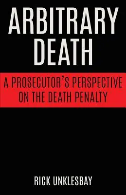 Moarte arbitrară: Perspectiva unui procuror asupra pedepsei cu moartea - Arbitrary Death: A Prosecutor's Perspective on the Death Penalty