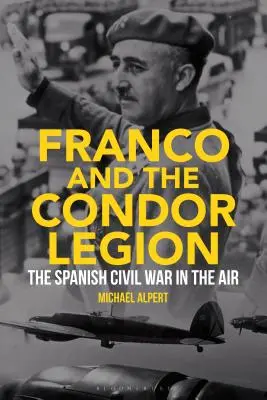 Franco și Legiunea Condor: Războiul civil spaniol în aer - Franco and the Condor Legion: The Spanish Civil War in the Air