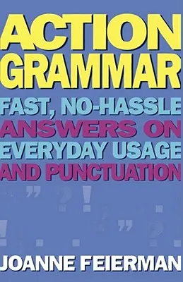 Action Grammar: Răspunsuri rapide, fără bătăi de cap, la uzul și punctuația de zi cu zi - Action Grammar: Fast, No-Hassle Answers on Everyday Usage and Punctuation