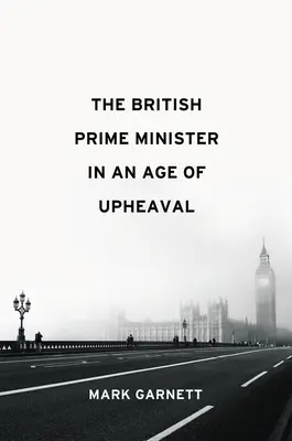 Prim-ministrul britanic într-o epocă de convulsii - The British Prime Minister in an Age of Upheaval