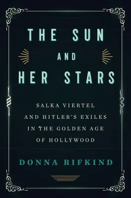 Soarele și stelele ei: Salka Viertel și exilații lui Hitler în Epoca de Aur a Hollywood-ului - The Sun and Her Stars: Salka Viertel and Hitler's Exiles in the Golden Age of Hollywood