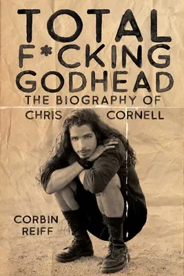 Total F*cking Godhead: Biografia lui Chris Cornell - Total F*cking Godhead: The Biography of Chris Cornell