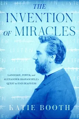 Invenția miracolelor: Limbajul, puterea și încercarea lui Alexander Graham Bell de a pune capăt surdității - The Invention of Miracles: Language, Power, and Alexander Graham Bell's Quest to End Deafness