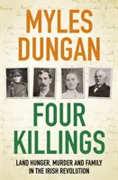 Four Killings - Foametea de pământ, crima și o familie în revoluția irlandeză - Four Killings - Land Hunger, Murder and A Family in the Irish Revolution