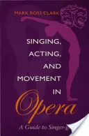 Cântatul, actoria și mișcarea în operă: Un ghid de canto-getică - Singing, Acting, and Movement in Opera: A Guide to Singer-Getics