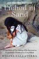 Gravată în nisip: A True Story of Five Siblings Who Survived an Unspeakable Childhood on Long Island (Povestea adevărată a cinci frați care au supraviețuit unei copilării de nedescris în Long Island) - Etched in Sand: A True Story of Five Siblings Who Survived an Unspeakable Childhood on Long Island