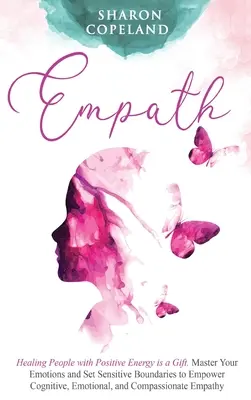 Empat: Vindecarea oamenilor cu energie pozitivă este un dar. Stăpânește-ți Emoțiile și Stabilește Limite Sensibile pentru a Te Abilita Cognitiv, - Empath: Healing People with Positive Energy is a Gift. Master Your Emotions and Set Sensitive Boundaries to Empower Cognitive,