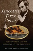 Prima criză a lui Lincoln: Fort Sumter și trădarea președintelui - Lincoln's First Crisis: Fort Sumter and the Betrayal of the President