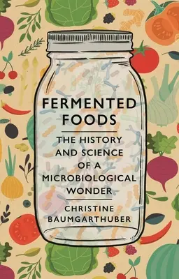 Alimente fermentate: Istoria și știința unei minuni microbiologice - Fermented Foods: The History and Science of a Microbiological Wonder