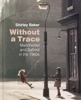 Fără urmă: Manchester și Salford în anii 1960 - Without a Trace: Manchester and Salford in the 1960s