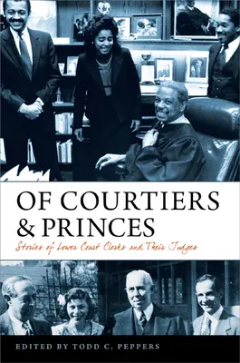 Curteni și prinți: Poveștile grefierilor de la instanțele inferioare și ale judecătorilor lor - Of Courtiers and Princes: Stories of Lower Court Clerks and Their Judges
