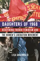 Fiicele lui 1968: Redefinirea feminismului francez și a mișcării de eliberare a femeilor - Daughters of 1968: Redefining French Feminism and the Women's Liberation Movement