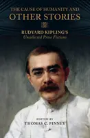 The Cause of Humanity și alte povestiri: Rudyard Kipling's Uncollected Prose Fictions - The Cause of Humanity and Other Stories: Rudyard Kipling's Uncollected Prose Fictions