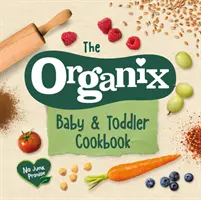 The Organix Baby and Toddler Cookbook: 80 de rețete gustoase pentru primele aventuri alimentare ale micuților tăi - The Organix Baby and Toddler Cookbook: 80 Tasty Recipes for Your Little Ones# First Food Adventures