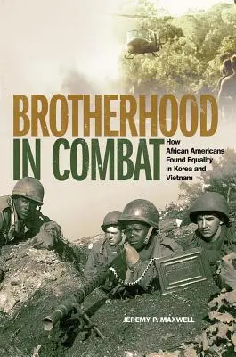Frățietate în luptă: Cum au găsit afro-americanii egalitate în Coreea și Vietnam - Brotherhood in Combat: How African Americans Found Equality in Korea and Vietnam