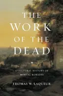 Munca morților: o istorie culturală a rămășițelor mortale - The Work of the Dead: A Cultural History of Mortal Remains