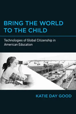 Aduceți lumea la copil: Tehnologii ale cetățeniei globale în educația americană - Bring the World to the Child: Technologies of Global Citizenship in American Education