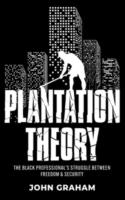 Teoria plantației: Lupta profesioniștilor de culoare între libertate și securitate: The Black Professional's Struggle Between Freedom and Security - Plantation Theory: The Black Professional's Struggle Between Freedom and Security