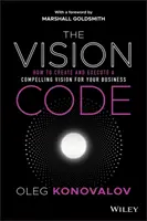 Codul viziunii: Cum să creezi și să execuți o viziune convingătoare pentru afacerea ta - The Vision Code: How to Create and Execute a Compelling Vision for Your Business