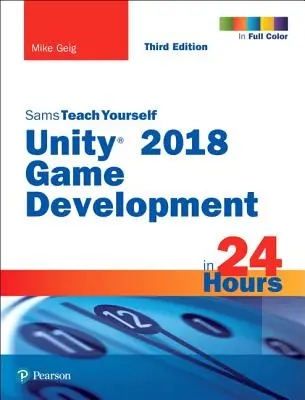Dezvoltarea jocurilor Unity 2018 în 24 de ore, Sams Teach Yourself - Unity 2018 Game Development in 24 Hours, Sams Teach Yourself
