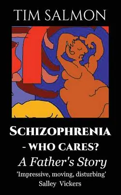 Schizofrenia - Cui îi pasă? Povestea unui tată - Schizophrenia - Who Cares?: A Father's Story