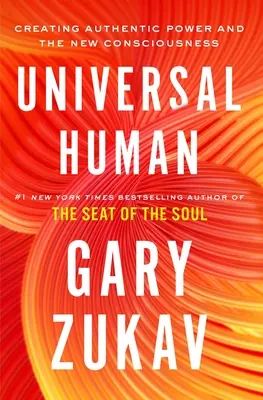 Omul universal: Crearea puterii autentice și a noii conștiințe - Universal Human: Creating Authentic Power and the New Consciousness