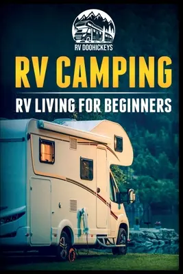 Campingul cu rulota: Viața în RV pentru începători - RV Camping: RV Living for Beginners