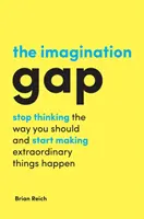 Lacuna imaginației: Încetează să mai gândești așa cum ar trebui și începe să faci să se întâmple lucruri extraordinare - The Imagination Gap: Stop Thinking the Way You Should and Start Making Extraordinary Things Happen