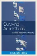 Supraviețuirea în mijlocul haosului: strategia nucleară a Israelului - Surviving Amid Chaos: Israel's Nuclear Strategy