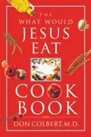 Cartea de bucate Ce ar mânca Iisus? - The What Would Jesus Eat Cookbook