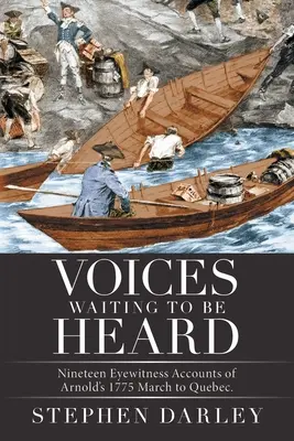 Voci care așteaptă să fie auzite: Nineteen Eyewitness Accounts of Arnold's 1775 March to Quebec. - Voices Waiting to Be Heard: Nineteen Eyewitness Accounts of Arnold's 1775 March to Quebec.