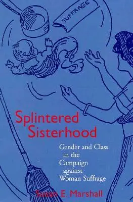 O soră divizată: Gen și clasă în campania împotriva sufragiului femeilor - Splintered Sisterhood: Gender and Class in the Campaign Against Woman Suffrage