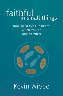 Faithful in Small Things: How to Serve the Needy When You're One of Them