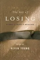 Arta de a pierde: Poems of Grief and Healing - The Art of Losing: Poems of Grief and Healing