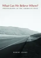 Ce putem crede unde? Fotografii din vestul american - What Can We Believe Where?: Photographs of the American West