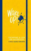 Trezește-te! - Evadarea dintr-o viață pe pilot automat - Wake Up! - Escaping a Life on Autopilot