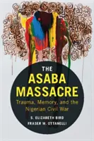 Masacrul de la Asaba: Traumă, memorie și războiul civil nigerian - The Asaba Massacre: Trauma, Memory, and the Nigerian Civil War