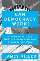 Poate funcționa democrația? - Scurtă istorie a unei idei radicale, de la Atena antică la lumea noastră - Can Democracy Work? - A Short History of a Radical Idea, from Ancient Athens to Our World