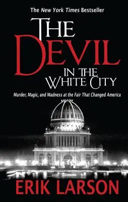 Diavolul în Orașul Alb: Crimă, magie și nebunie la târgul care a schimbat America - The Devil in the White City: Murder, Magic, and Madness at the Fair That Changed America