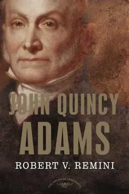 John Quincy Adams: Seria președinților americani: Al șaselea președinte, 1825-1829 - John Quincy Adams: The American Presidents Series: The 6th President, 1825-1829