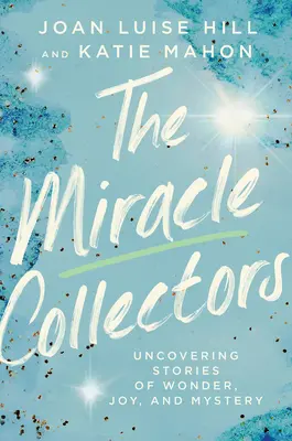 Colecționarii de miracole: Descoperirea poveștilor despre minune, bucurie și mister - The Miracle Collectors: Uncovering Stories of Wonder, Joy, and Mystery