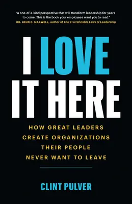I Love It Here (Îmi place aici): How Great Leaders Create Organizations Their People Never Want to Leave (Cum marii lideri creează organizații pe care oamenii lor nu vor să le părăsească niciodată) - I Love It Here: How Great Leaders Create Organizations Their People Never Want to Leave