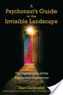Ghidul unui psihoneut pentru peisajul invizibil: Topografia experienței psihedelice (The Topography of the Psychedelic Experience) - A Psychonaut's Guide to the Invisible Landscape: The Topography of the Psychedelic Experience