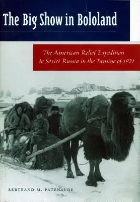 The Big Show in Bololand: The American Relief Expedition to Soviet Russia in the Famine of 1921 (Expediția americană de ajutorare în Rusia sovietică în timpul foametei din 1921) - The Big Show in Bololand: The American Relief Expedition to Soviet Russia in the Famine of 1921